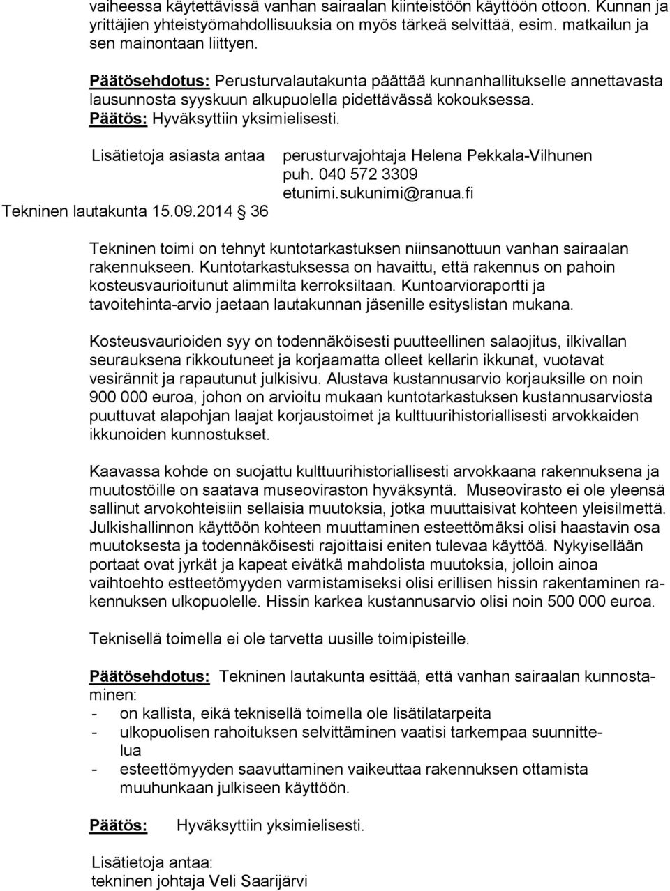 2014 36 perusturvajohtaja Helena Pekkala-Vilhunen puh. 040 572 3309 etunimi.sukunimi@ranua.fi Tekninen toimi on tehnyt kuntotarkastuksen niinsanottuun vanhan sai raa lan rakennukseen.