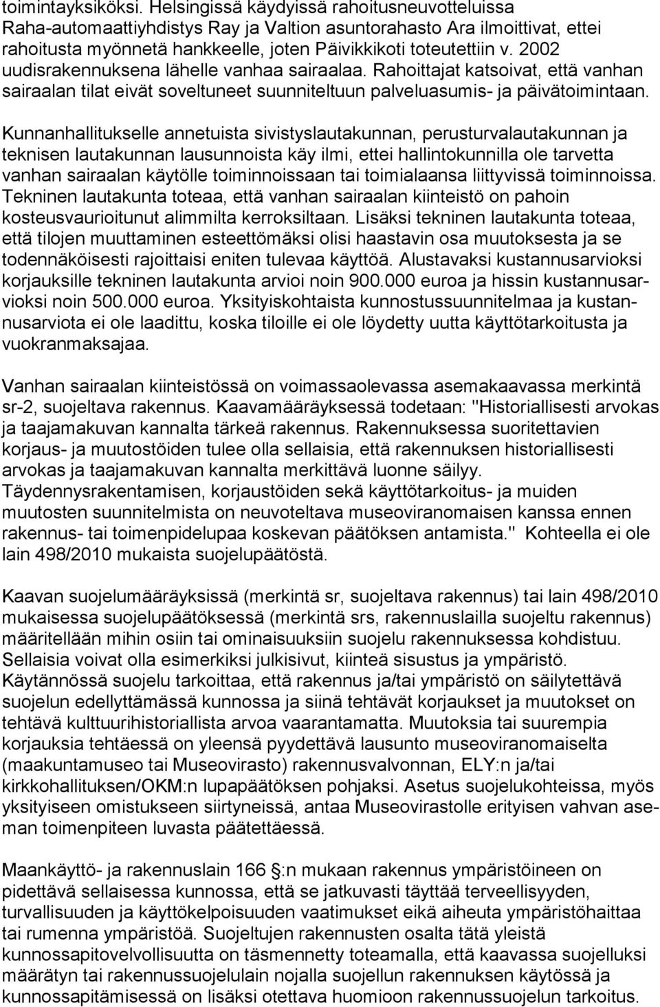 2002 uudisrakennuksena lähelle vanhaa sairaalaa. Ra hoit ta jat katsoivat, että vanhan sai raa lan tilat eivät soveltuneet suun ni tel tuun palveluasumis- ja päivätoimintaan.