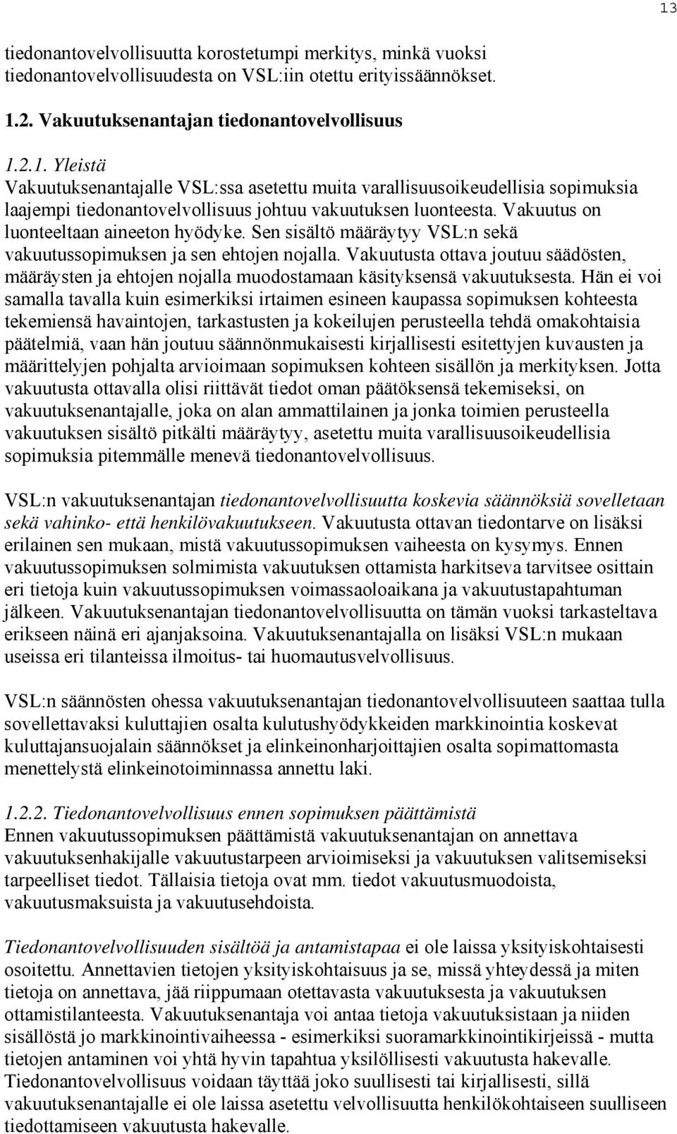 Vakuutusta ottava joutuu säädösten, määräysten ja ehtojen nojalla muodostamaan käsityksensä vakuutuksesta.