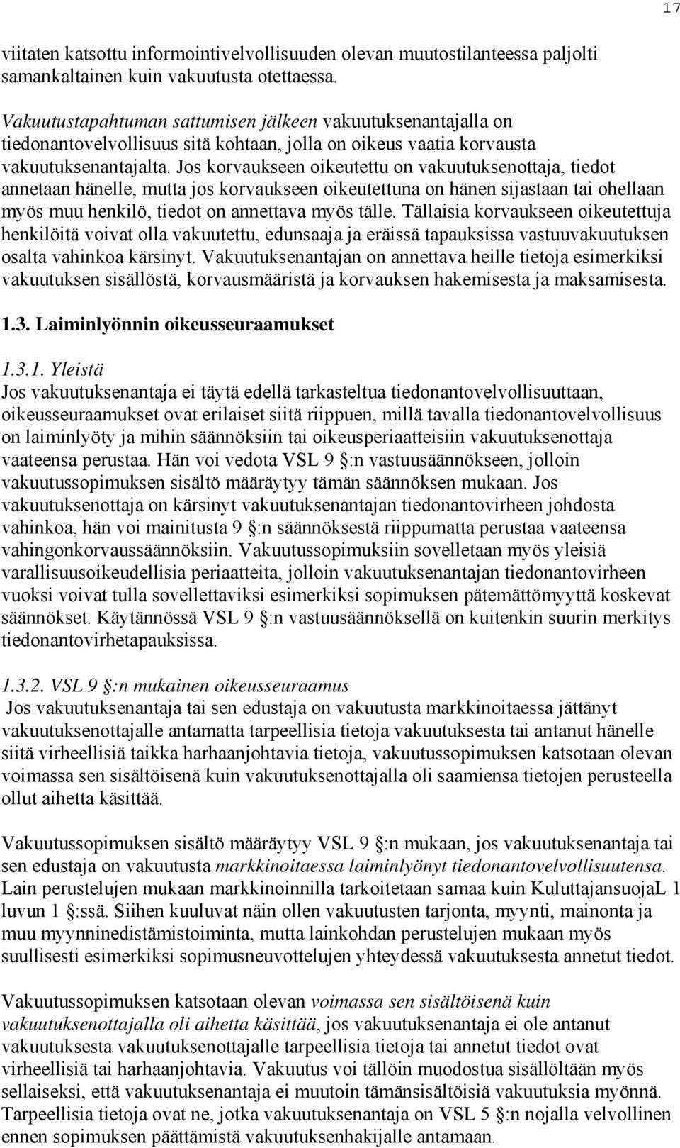 Jos korvaukseen oikeutettu on vakuutuksenottaja, tiedot annetaan hänelle, mutta jos korvaukseen oikeutettuna on hänen sijastaan tai ohellaan myös muu henkilö, tiedot on annettava myös tälle.