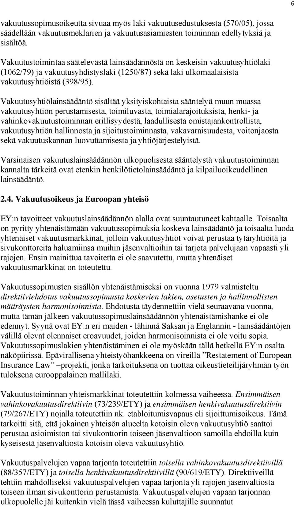 Vakuutusyhtiölainsäädäntö sisältää yksityiskohtaista sääntelyä muun muassa vakuutusyhtiön perustamisesta, toimiluvasta, toimialarajoituksista, henki- ja vahinkovakuutustoiminnan erillisyydestä,