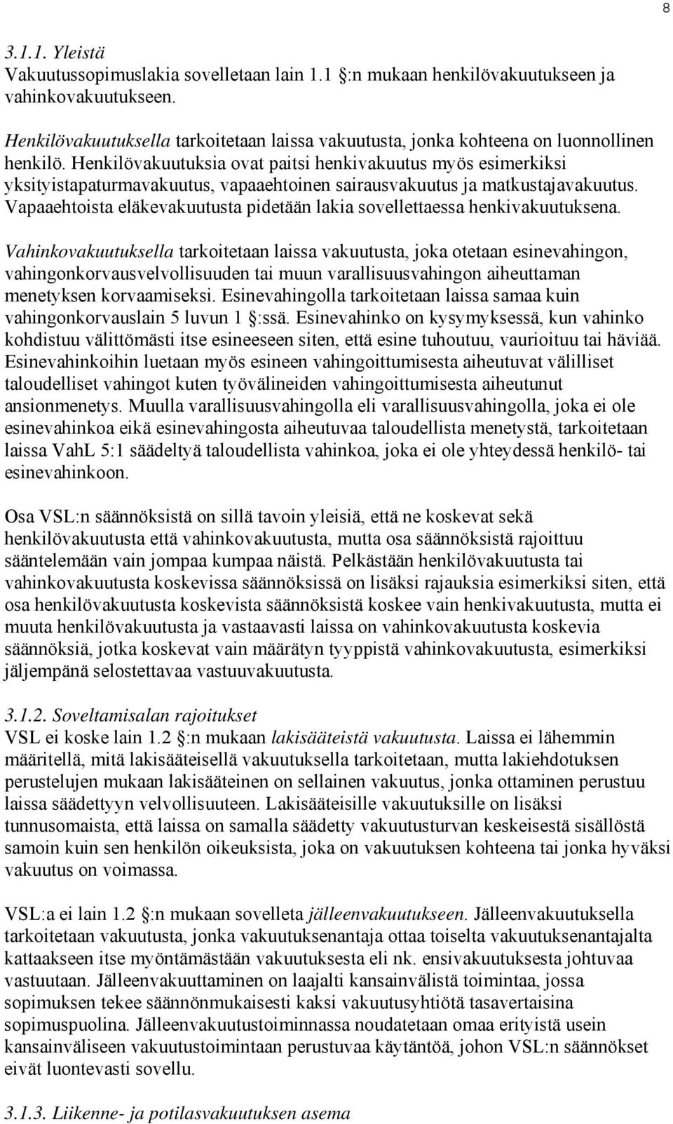 Henkilövakuutuksia ovat paitsi henkivakuutus myös esimerkiksi yksityistapaturmavakuutus, vapaaehtoinen sairausvakuutus ja matkustajavakuutus.