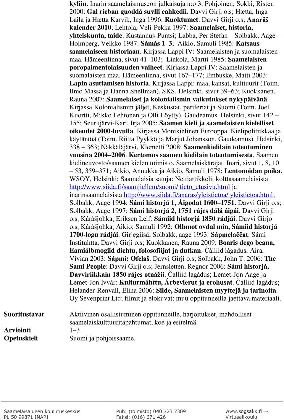 Kustannus-Puntsi; Labba, Per Stefan Solbakk, Aage Holmberg, Veikko 1987: Sámás 1 3; Aikio, Samuli 1985: Katsaus saamelaiseen historiaan. Kirjassa Lappi IV: Saamelaisten ja suomalaisten maa.