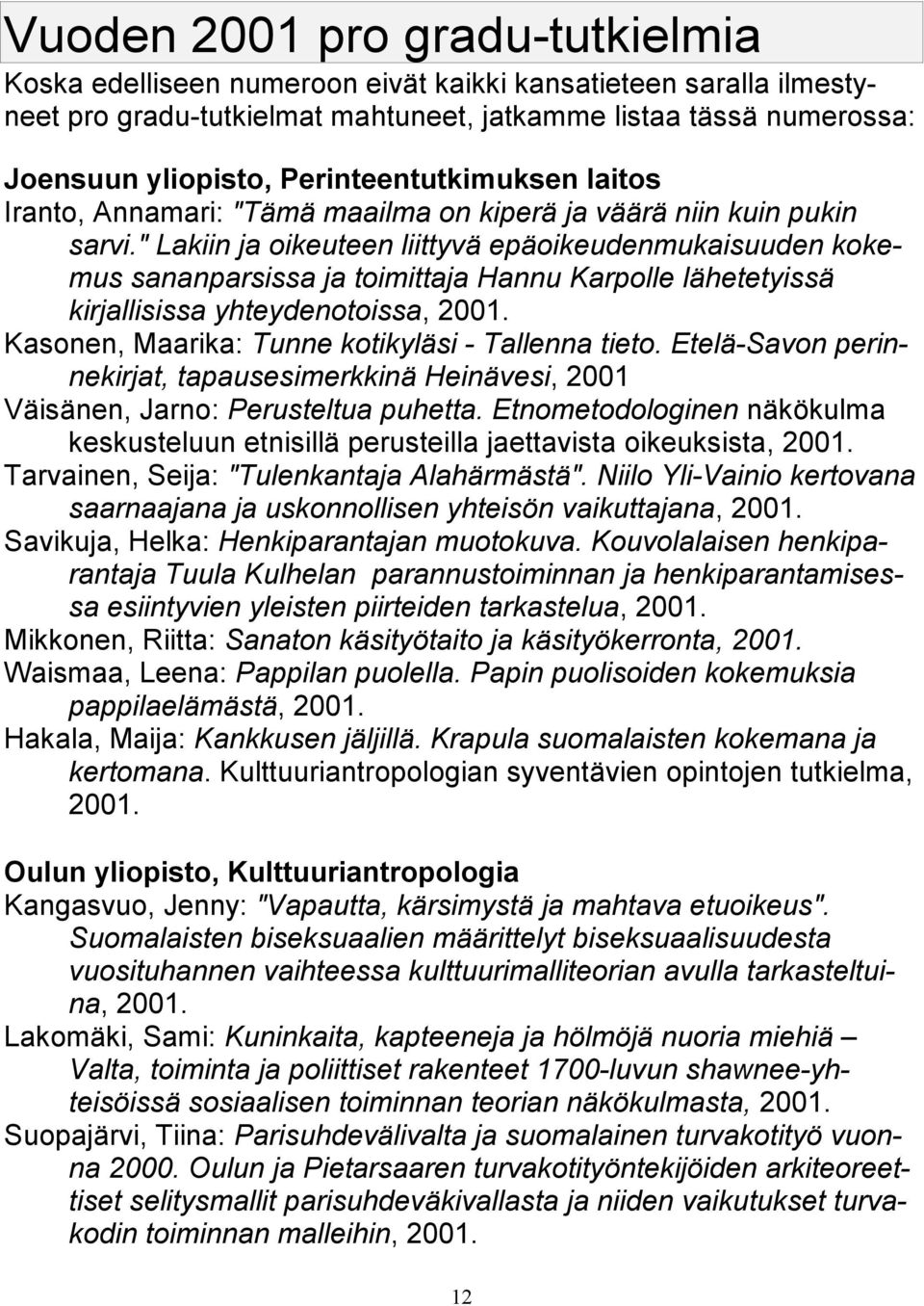 " Lakiin ja oikeuteen liittyvä epäoikeudenmukaisuuden kokemus sananparsissa ja toimittaja Hannu Karpolle lähetetyissä kirjallisissa yhteydenotoissa, 2001.