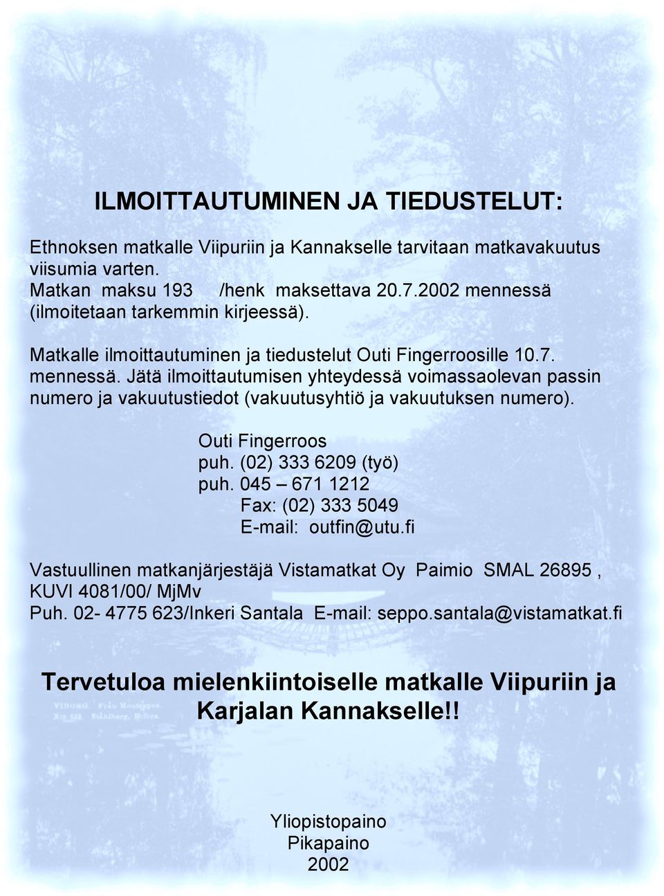 Outi Fingerroos puh. (02) 333 6209 (työ) puh. 045 671 1212 Fax: (02) 333 5049 E-mail: outfin@utu.fi Vastuullinen matkanjärjestäjä Vistamatkat Oy Paimio SMAL 26895, KUVI 4081/00/ MjMv Puh.