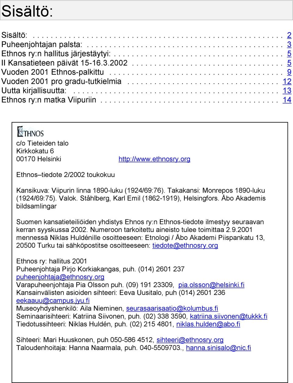 org Ethnos tiedote 2/2002 toukokuu Kansikuva: Viipurin linna 1890-luku (1924/69:76). Takakansi: Monrepos 1890-luku (1924/69:75). Valok. Ståhlberg, Karl Emil (1862-1919), Helsingfors.