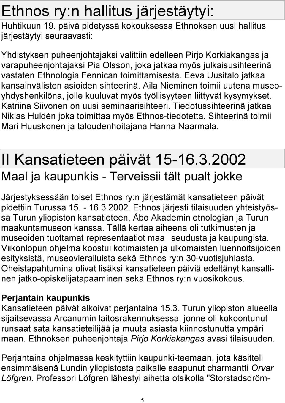 julkaisusihteerinä vastaten Ethnologia Fennican toimittamisesta. Eeva Uusitalo jatkaa kansainvälisten asioiden sihteerinä.