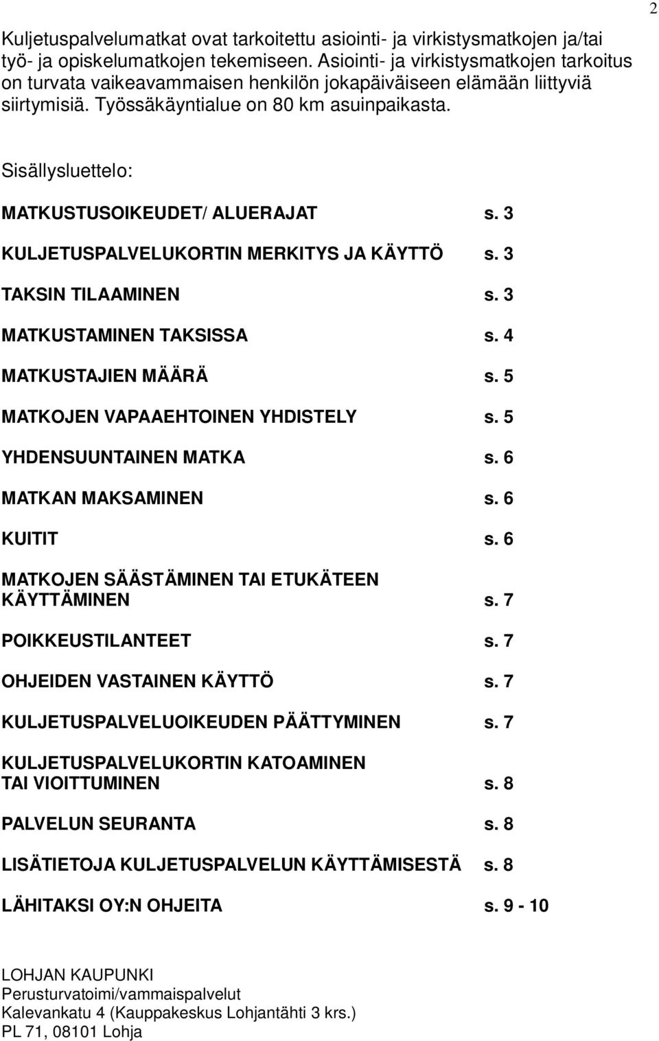 2 Sisällysluettelo: MATKUSTUSOIKEUDET/ ALUERAJAT s. 3 KULJETUSPALVELUKORTIN MERKITYS JA KÄYTTÖ s. 3 TAKSIN TILAAMINEN s. 3 MATKUSTAMINEN TAKSISSA s. 4 MATKUSTAJIEN MÄÄRÄ s.