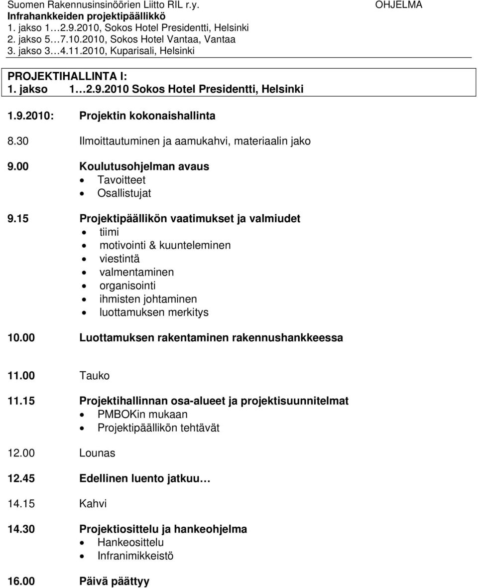 15 Projektipäällikön vaatimukset ja valmiudet tiimi motivointi & kuunteleminen viestintä valmentaminen organisointi ihmisten johtaminen luottamuksen merkitys 10.