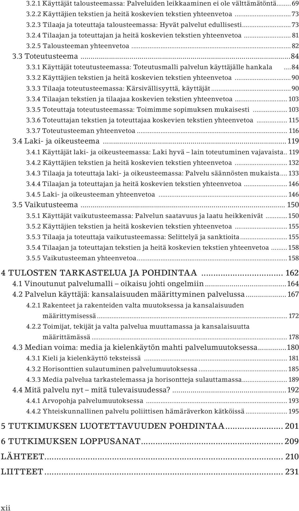 ..84 3.3.2 Käyttäjien tekstien ja heitä koskevien tekstien yhteenvetoa...90 3.3.3 Tilaaja toteutusteemassa: Kärsivällisyyttä, käyttäjät...90 3.3.4 Tilaajan tekstien ja tilaajaa koskevien tekstien yhteenvetoa.