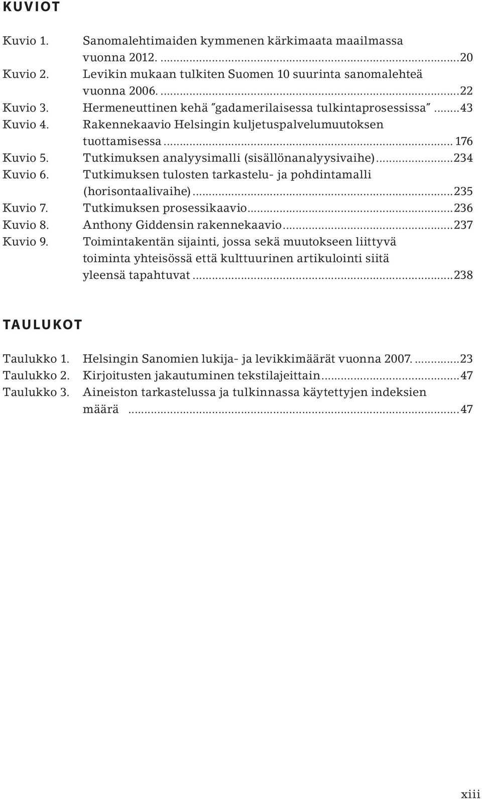 ..234 Kuvio 6. Tutkimuksen tulosten tarkastelu- ja pohdintamalli (horisontaalivaihe)...235 Kuvio 7. Tutkimuksen prosessikaavio...236 Kuvio 8. Anthony Giddensin rakennekaavio...237 Kuvio 9.