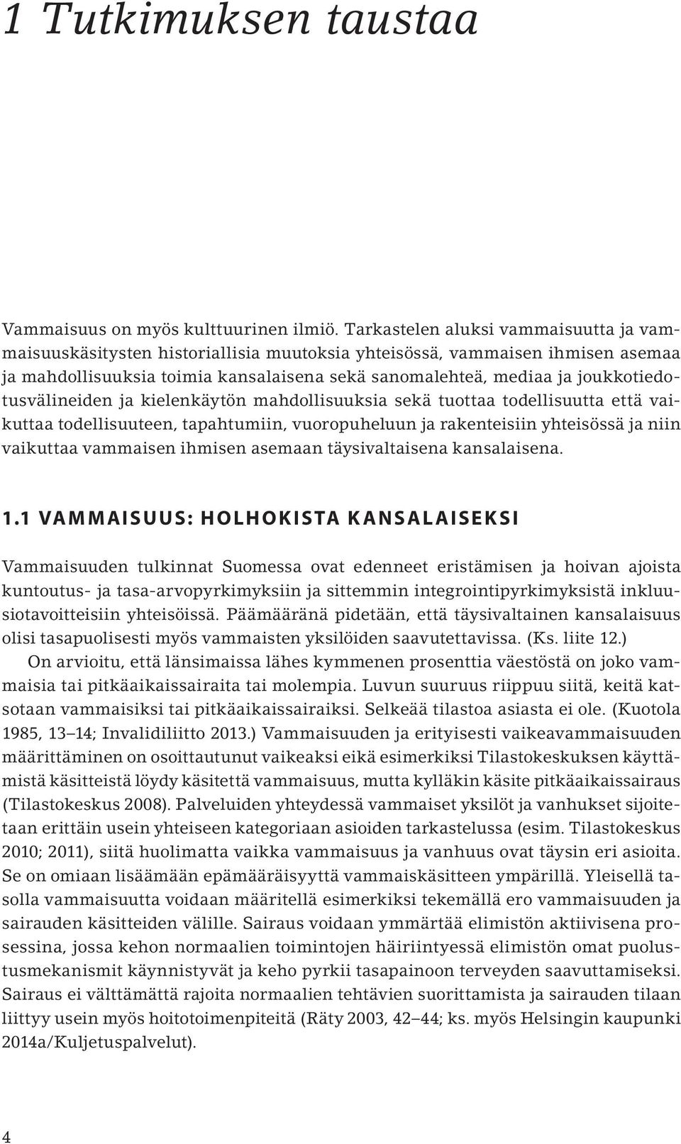 joukkotiedotusvälineiden ja kielenkäytön mahdollisuuksia sekä tuottaa todellisuutta että vaikuttaa todellisuuteen, tapahtumiin, vuoropuheluun ja rakenteisiin yhteisössä ja niin vaikuttaa vammaisen