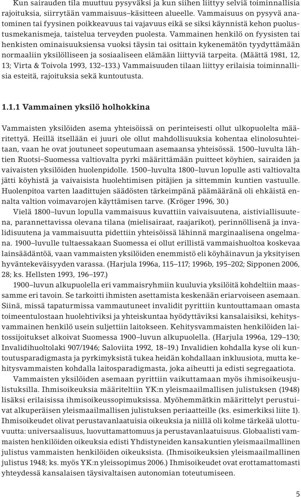 Vammainen henkilö on fyysisten tai henkisten ominaisuuksiensa vuoksi täysin tai osittain kykenemätön tyydyttämään normaaliin yksilölliseen ja sosiaaliseen elämään liittyviä tarpeita.