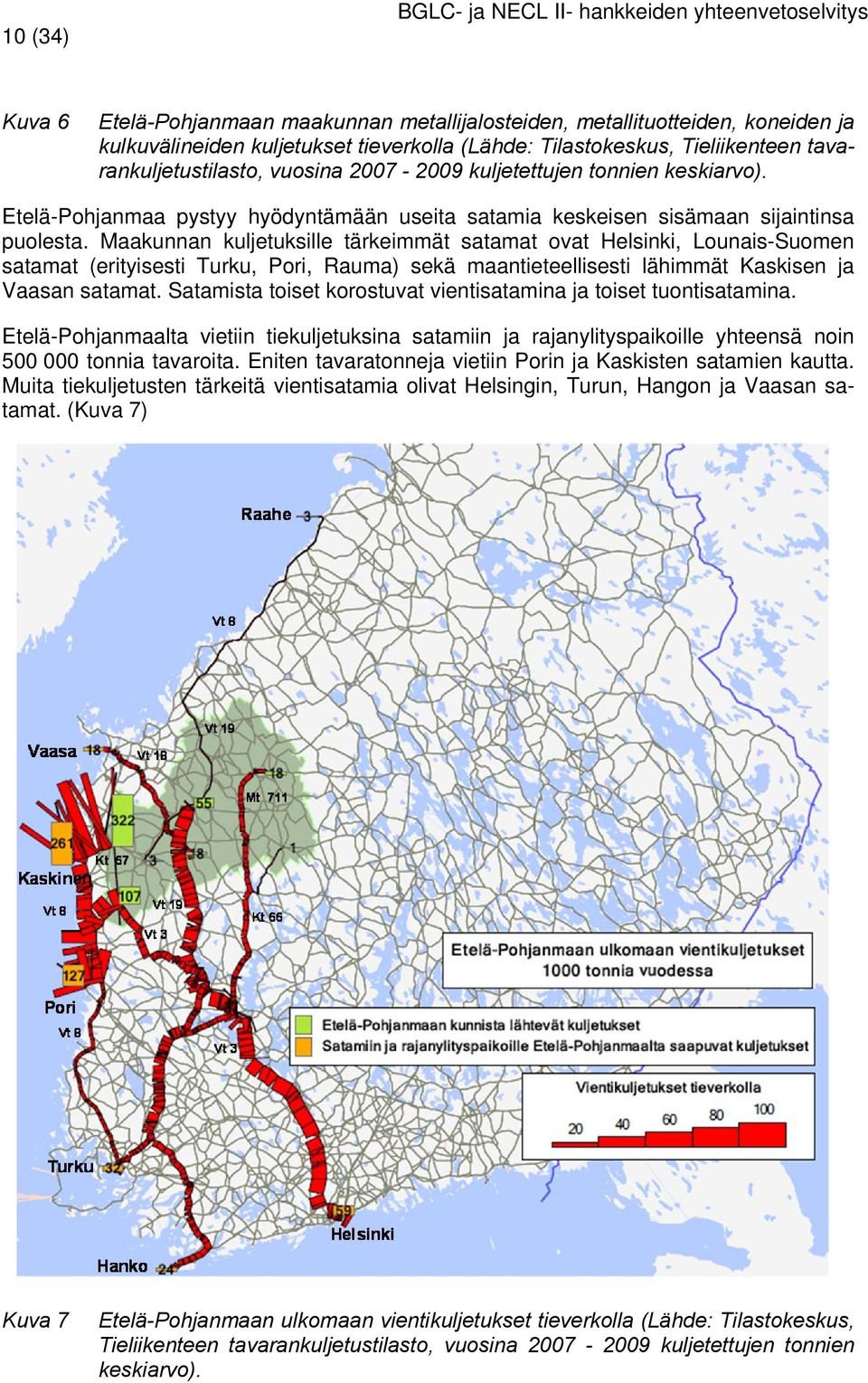 Maakunnan kuljetuksille tärkeimmät satamat ovat Helsinki, Lounais-Suomen satamat (erityisesti Turku, Pori, Rauma) sekä maantieteellisesti lähimmät Kaskisen ja Vaasan satamat.