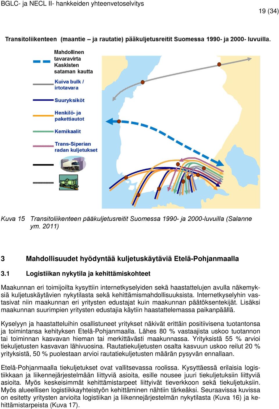 Internetkyselyhin vastasivat niin maakunnan eri yritysten edustajat kuin maakunnan päätöksentekijät. Lisäksi maakunnan suurimpien yritysten edustajia käytiin haastattelemassa paikanpäällä.