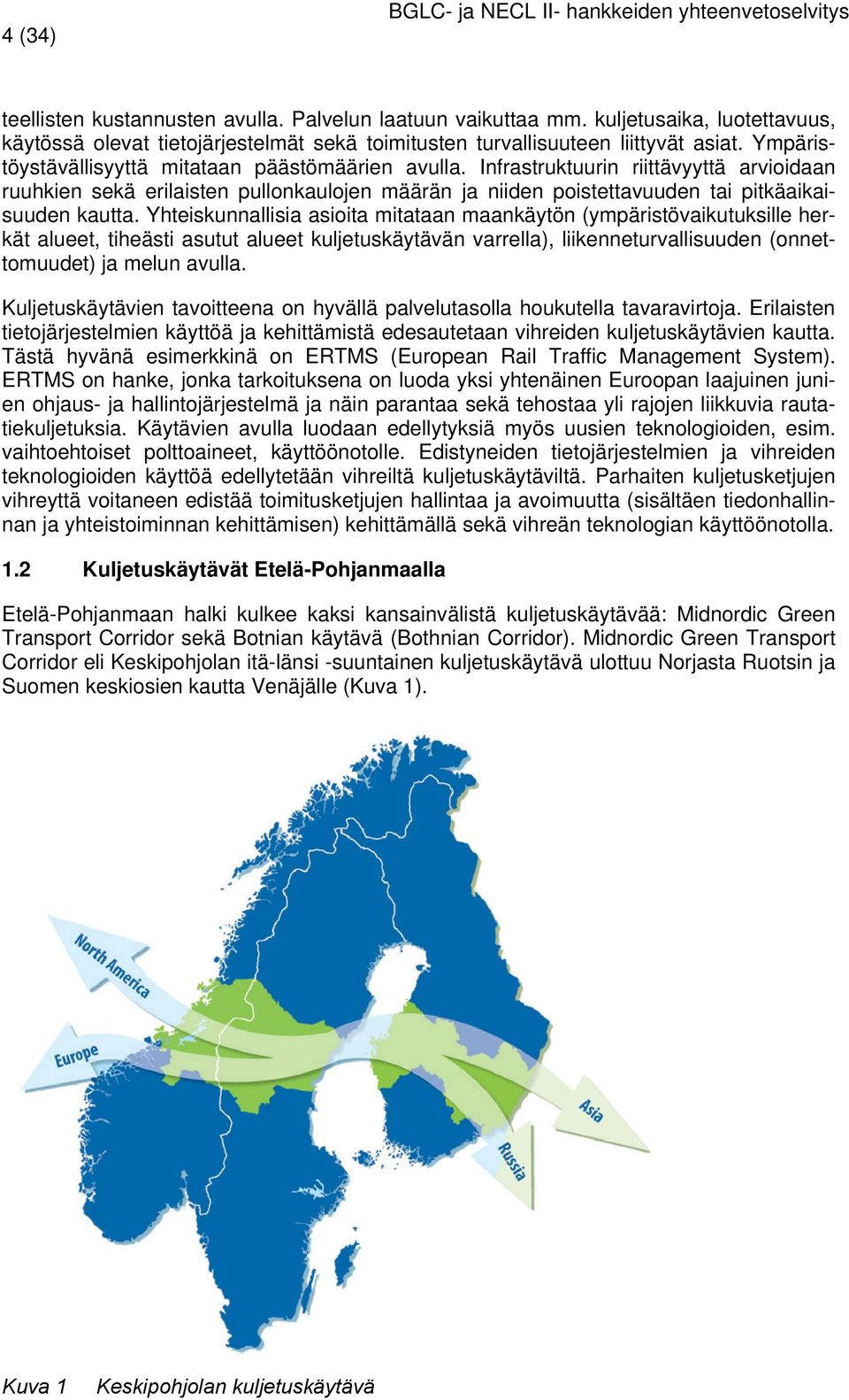 Yhteiskunnallisia asioita mitataan maankäytön (ympäristövaikutuksille herkät alueet, tiheästi asutut alueet kuljetuskäytävän varrella), liikenneturvallisuuden (onnettomuudet) ja melun avulla.