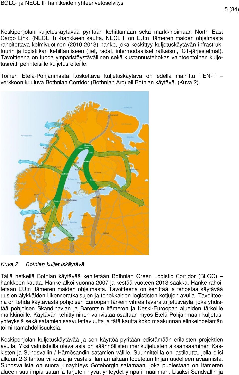 ratkaisut, ICT-järjestelmät). Tavoitteena on luoda ympäristöystävällinen sekä kustannustehokas vaihtoehtoinen kuljetusreitti perinteisille kuljetusreiteille.