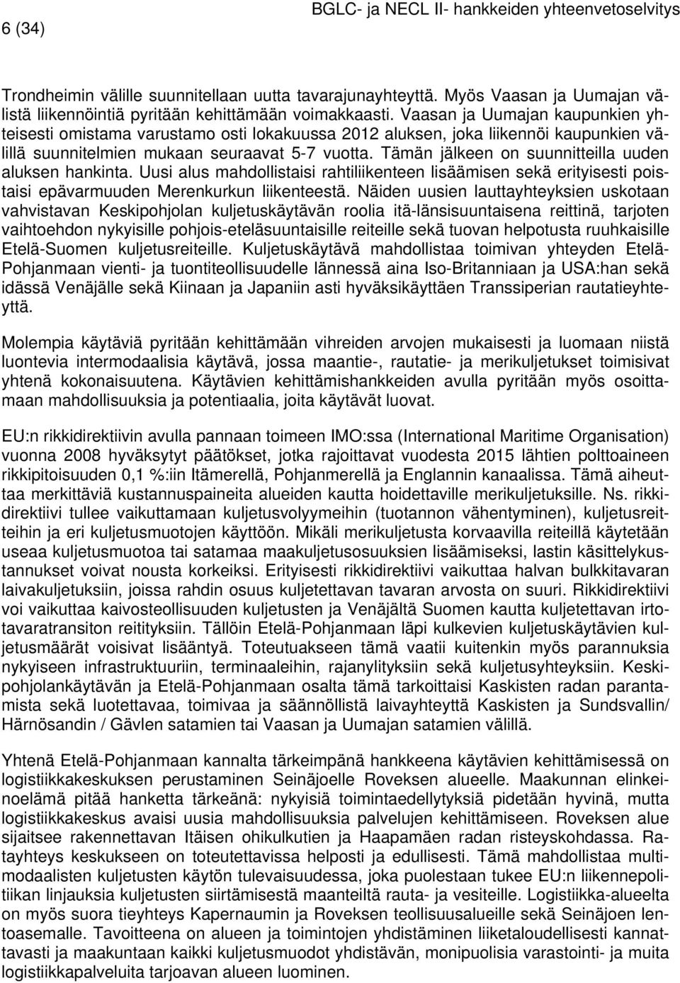 Tämän jälkeen on suunnitteilla uuden aluksen hankinta. Uusi alus mahdollistaisi rahtiliikenteen lisäämisen sekä erityisesti poistaisi epävarmuuden Merenkurkun liikenteestä.