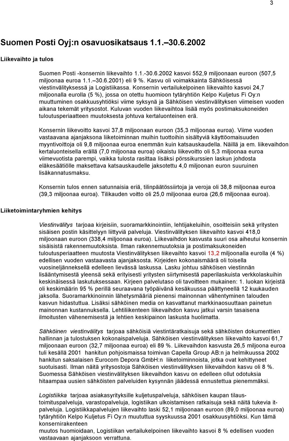 Konsernin vertailukelpoinen liikevaihto kasvoi 24,7 miljoonalla eurolla (5 %), jossa on otettu huomioon tytäryhtiön Kelpo Kuljetus Fi Oy:n muuttuminen osakkuusyhtiöksi viime syksynä ja Sähköisen