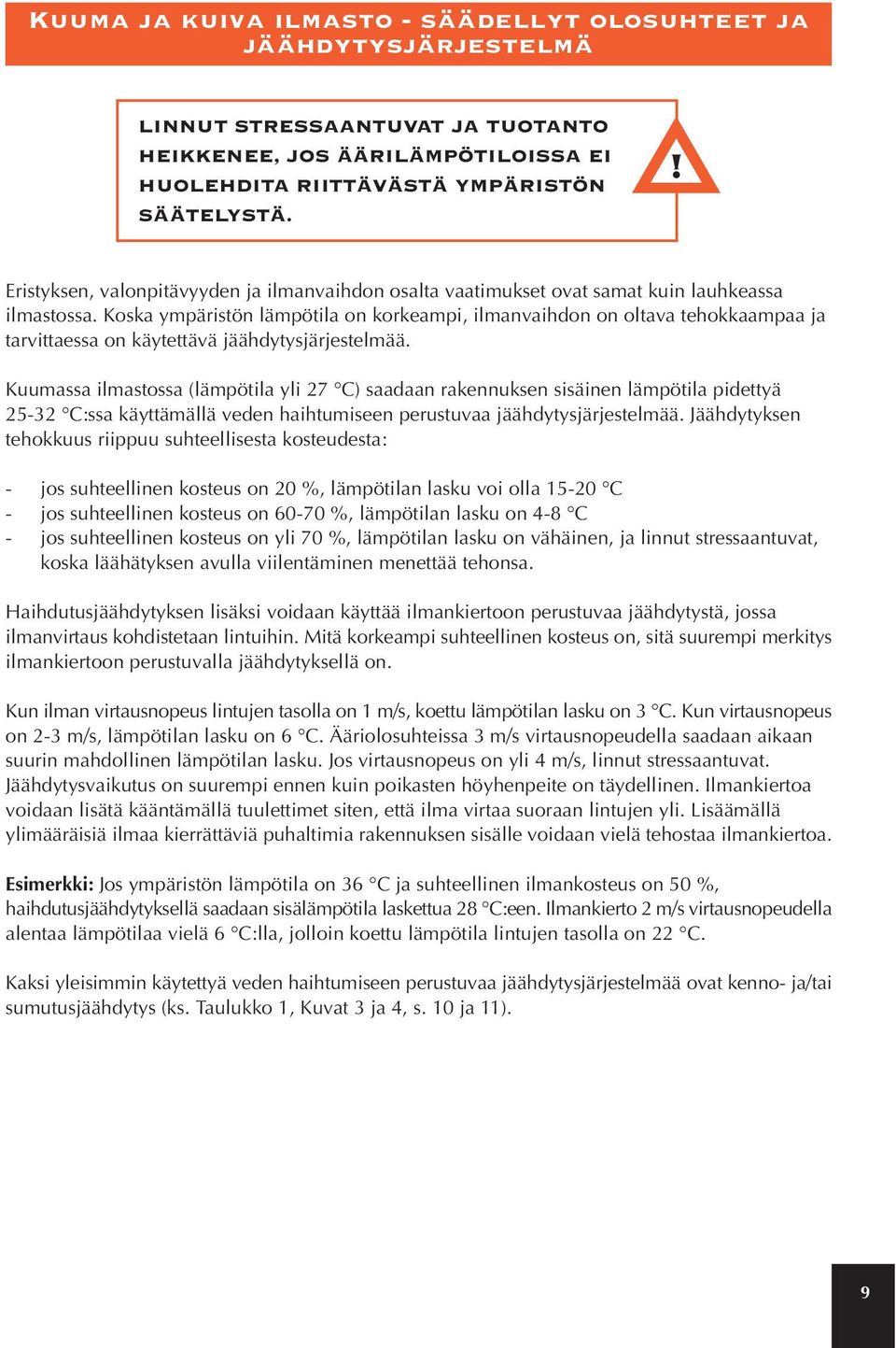 Koska ympäristön lämpötila on korkeampi, ilmanvaihdon on oltava tehokkaampaa ja tarvittaessa on käytettävä jäähdytysjärjestelmää.