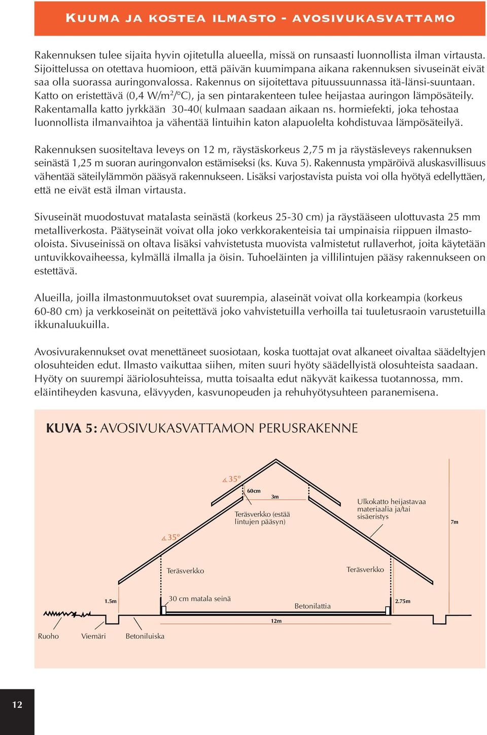 Katto on eristettävä (0,4 W/m 2 / C), ja sen pintarakenteen tulee heijastaa auringon lämpösäteily. Rakentamalla katto jyrkkään 30-40( kulmaan saadaan aikaan ns.