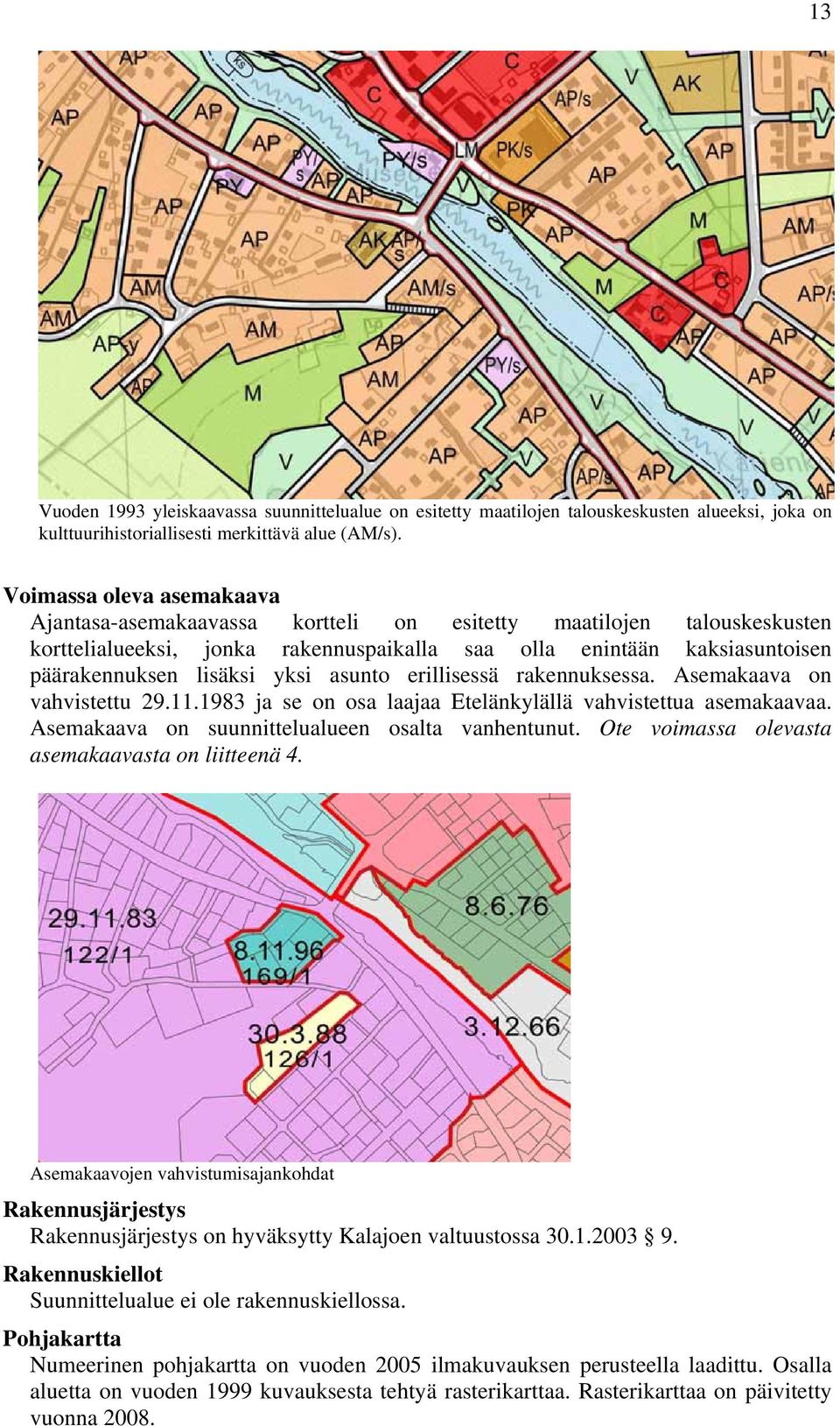 asunto erillisessä rakennuksessa. Asemakaava on vahvistettu.. ja se on osa laajaa Etelänkylällä vahvistettua asemakaavaa. Asemakaava on suunnittelualueen osalta vanhentunut.