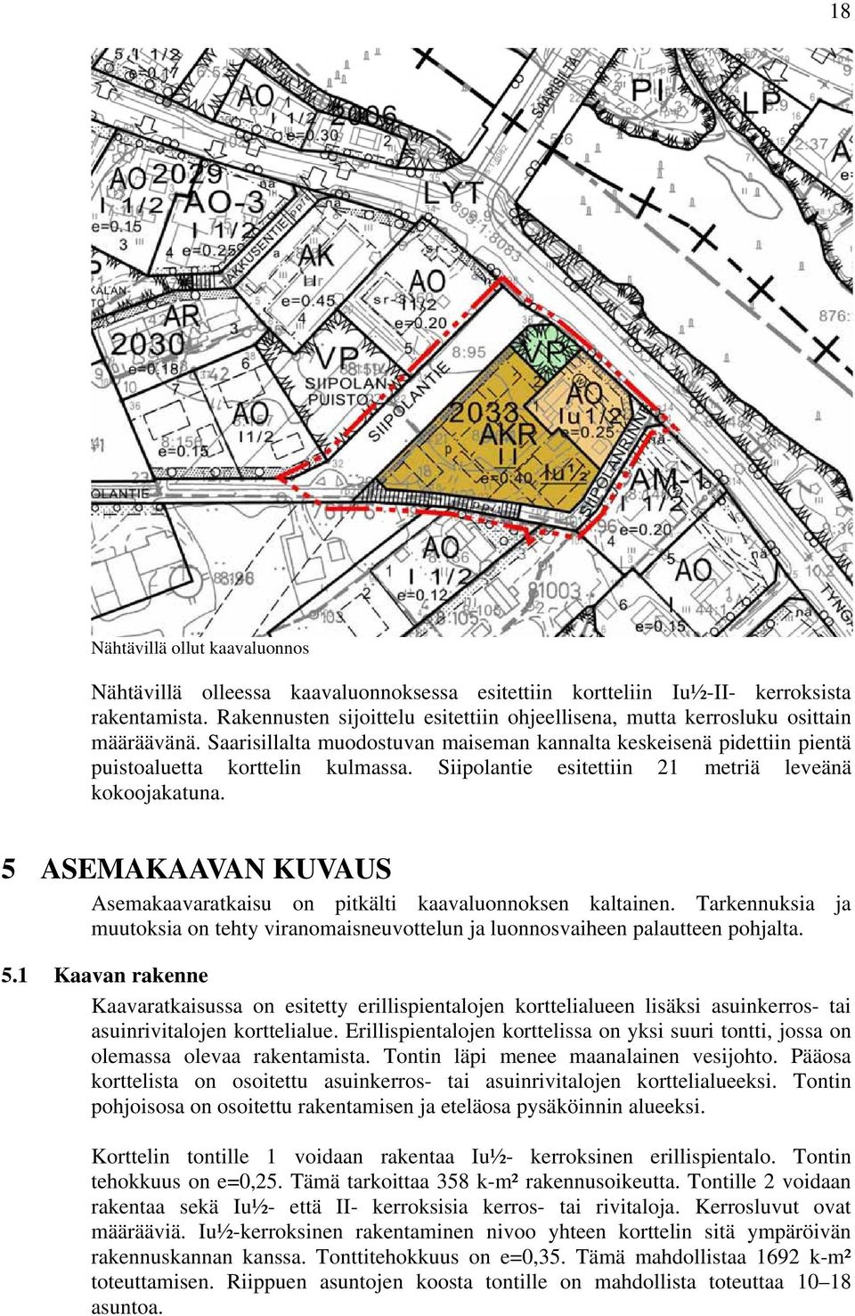 Siipolantie esitettiin metriä leveänä kokoojakatuna. ASEMAKAAVAN KUVAUS Asemakaavaratkaisu on pitkälti kaavaluonnoksen kaltainen.