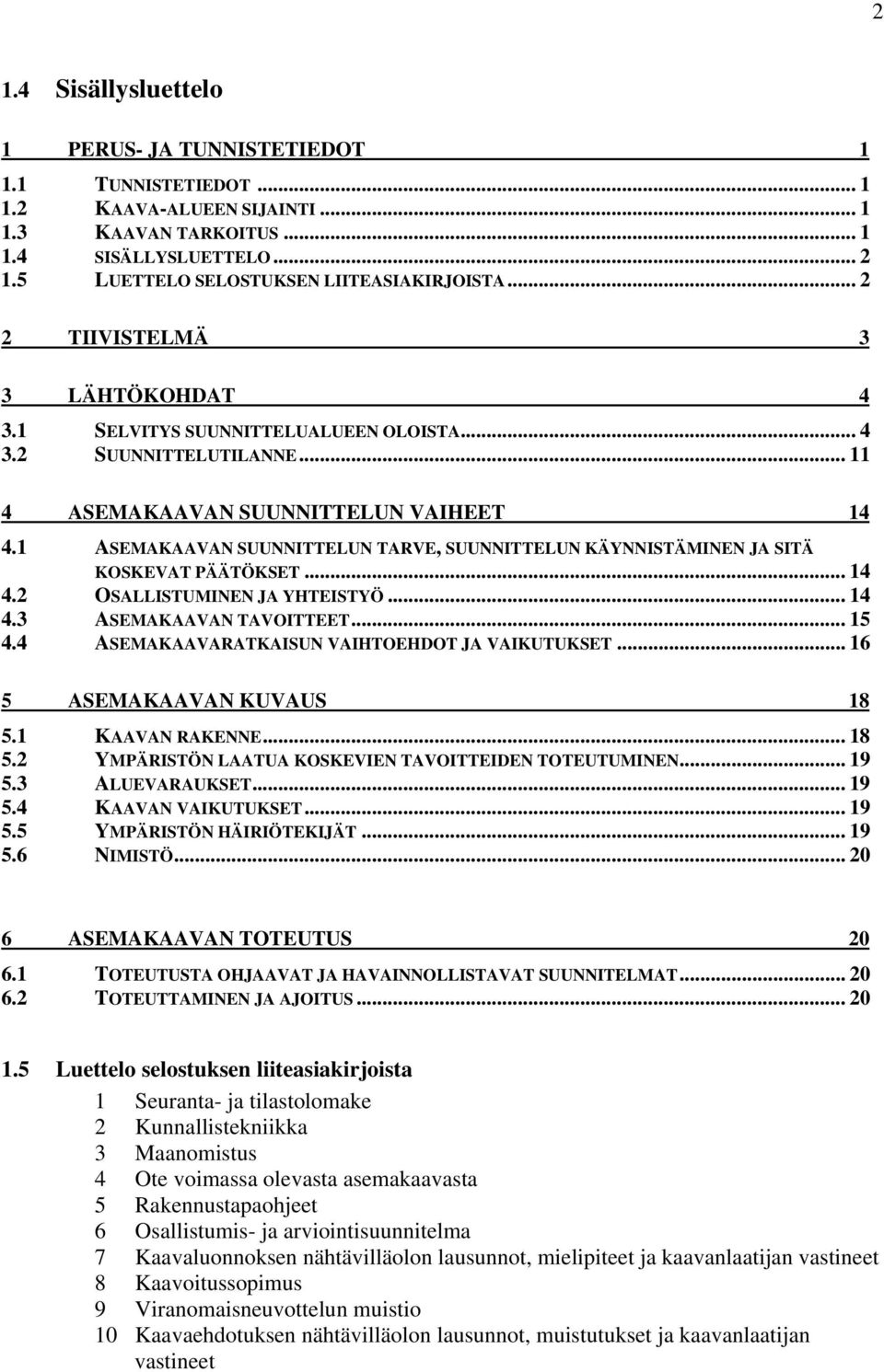 ... OSALLISTUMINEN JA YHTEISTYÖ.... ASEMAKAAVAN TAVOITTEET.... ASEMAKAAVARATKAISUN VAIHTOEHDOT JA VAIKUTUKSET... ASEMAKAAVAN KUVAUS. KAAVAN RAKENNE.