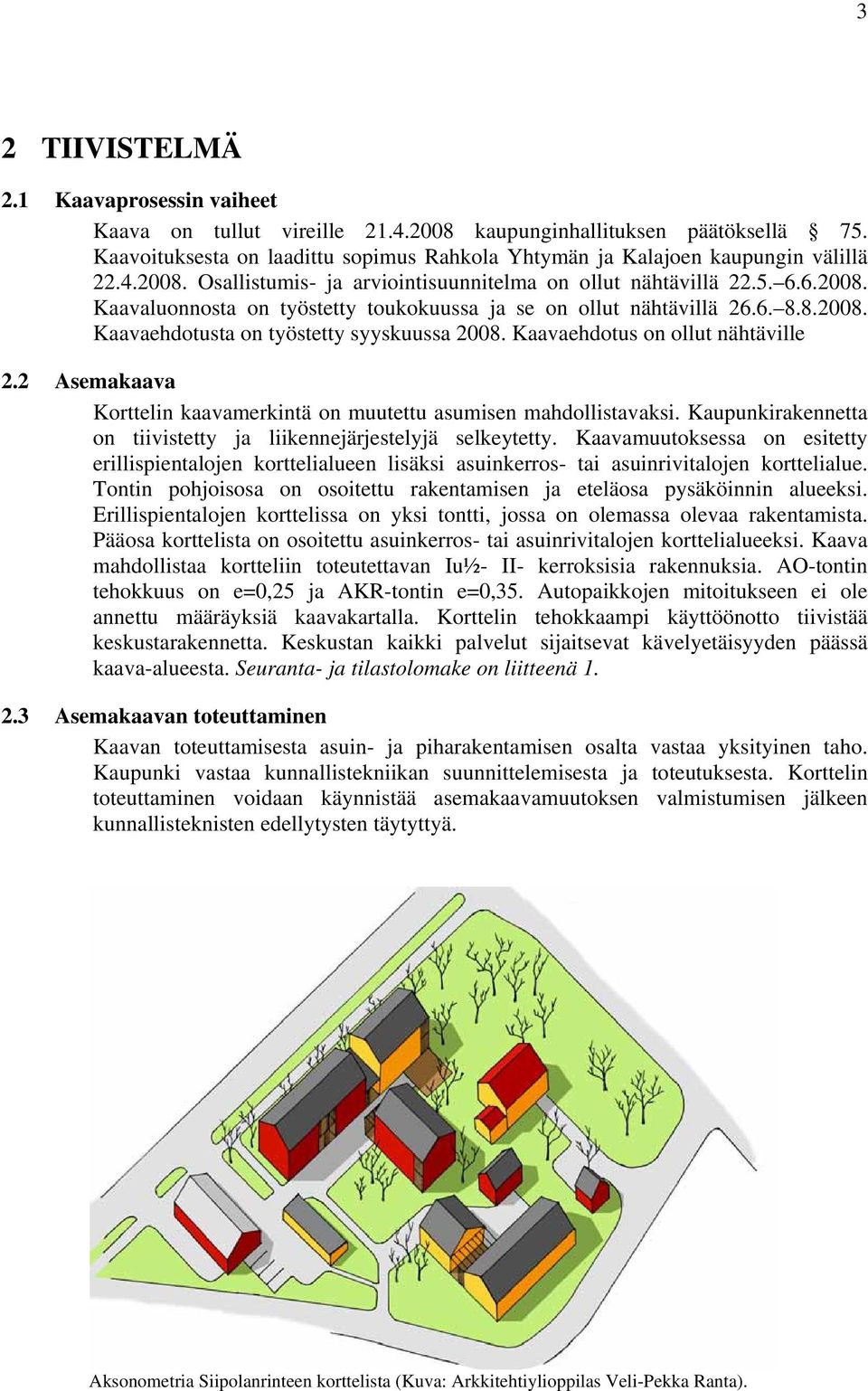 Asemakaava Korttelin kaavamerkintä on muutettu asumisen mahdollistavaksi. Kaupunkirakennetta on tiivistetty ja liikennejärjestelyjä selkeytetty.