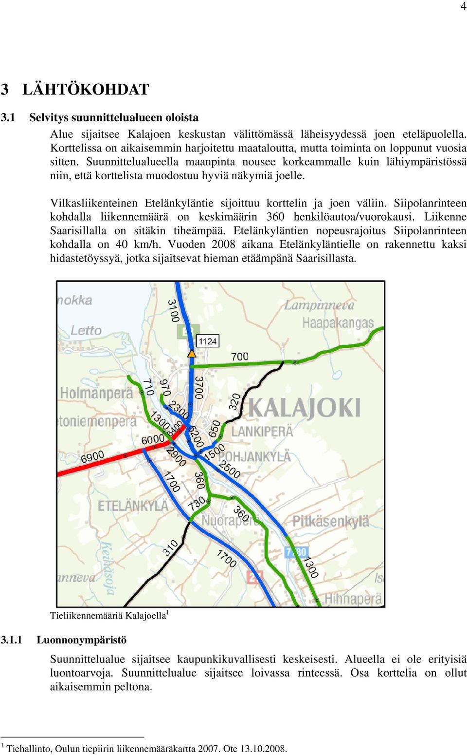 Suunnittelualueella maanpinta nousee korkeammalle kuin lähiympäristössä niin, että korttelista muodostuu hyviä näkymiä joelle. Vilkasliikenteinen Etelänkyläntie sijoittuu korttelin ja joen väliin.