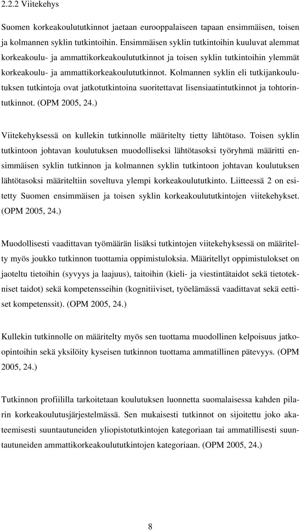 Kolmannen syklin eli tutkijankoulutuksen tutkintoja ovat jatkotutkintoina suoritettavat lisensiaatintutkinnot ja tohtorintutkinnot. (OPM 2005, 24.