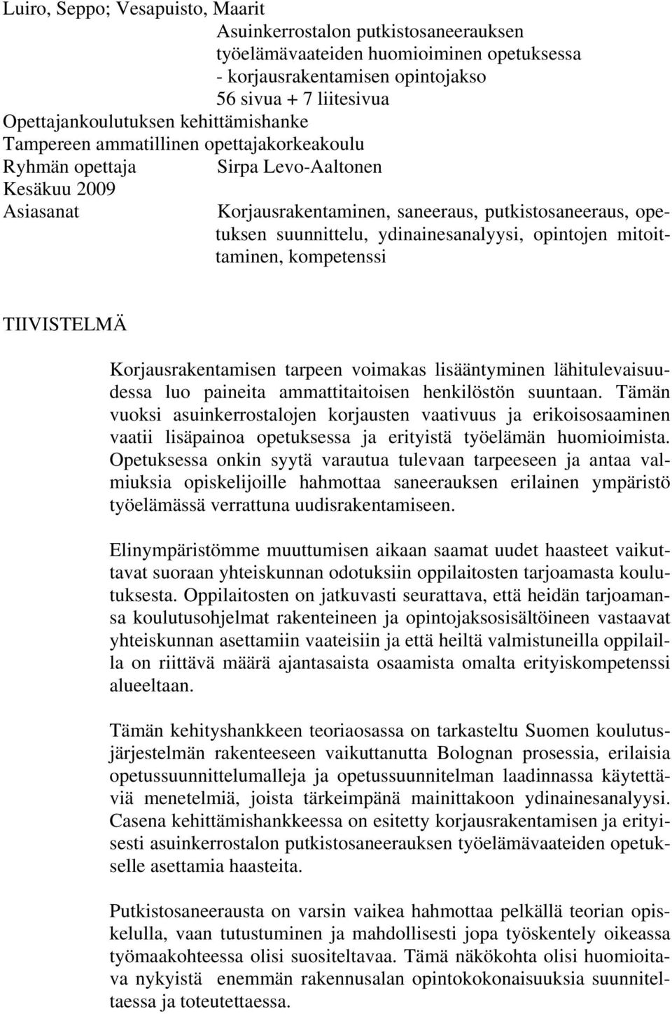 ydinainesanalyysi, opintojen mitoittaminen, kompetenssi TIIVISTELMÄ Korjausrakentamisen tarpeen voimakas lisääntyminen lähitulevaisuudessa luo paineita ammattitaitoisen henkilöstön suuntaan.