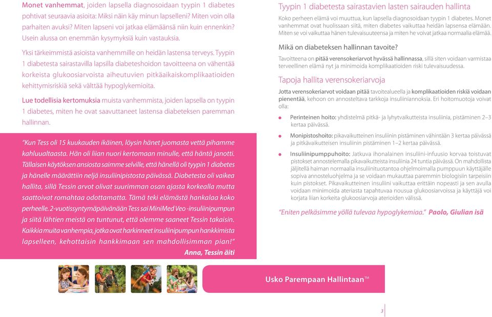 Tyypin 1 diabetesta sairastavilla lapsilla diabeteshoidon tavoitteena on vähentää korkeista glukoosiarvoista aiheutuvien pitkäaikaiskomplikaatioiden kehittymisriskiä sekä välttää hypoglykemioita.