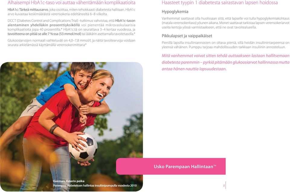 DCCT (Diabetes Control and Complications Trial) -tutkimus vahvistaa, että HbA1c-tason alentaminen yhdelläkin prosenttiyksiköllä voi pienentää mikrovaskulaarisia komplikaatioita jopa 40 prosentilla.