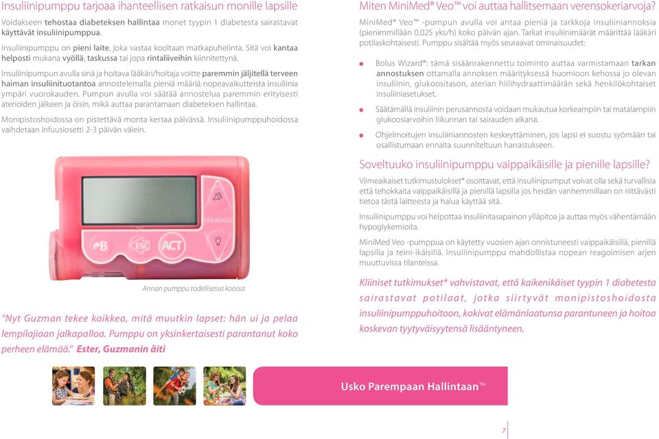 Insuliinipumpun avulla sinä ja hoitava lääkäri/hoitaja voitte paremmin jäljitellä terveen haiman insuliinituotantoa annostelemalla pieniä määriä nopeavaikutteista insuliinia ympäri vuorokauden.