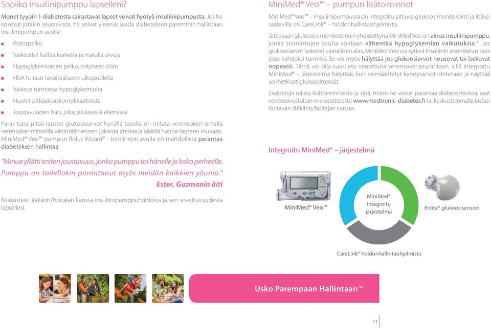 erityisesti öisin HbA1c-taso tavoitealueen ulkopuolella Vaikeus tunnistaa hypoglykemioita Huolet pitkäaikaiskomplikaatioista Joustavuuden halu jokapäiväisessä elämässä Paras tapa pitää lapsen