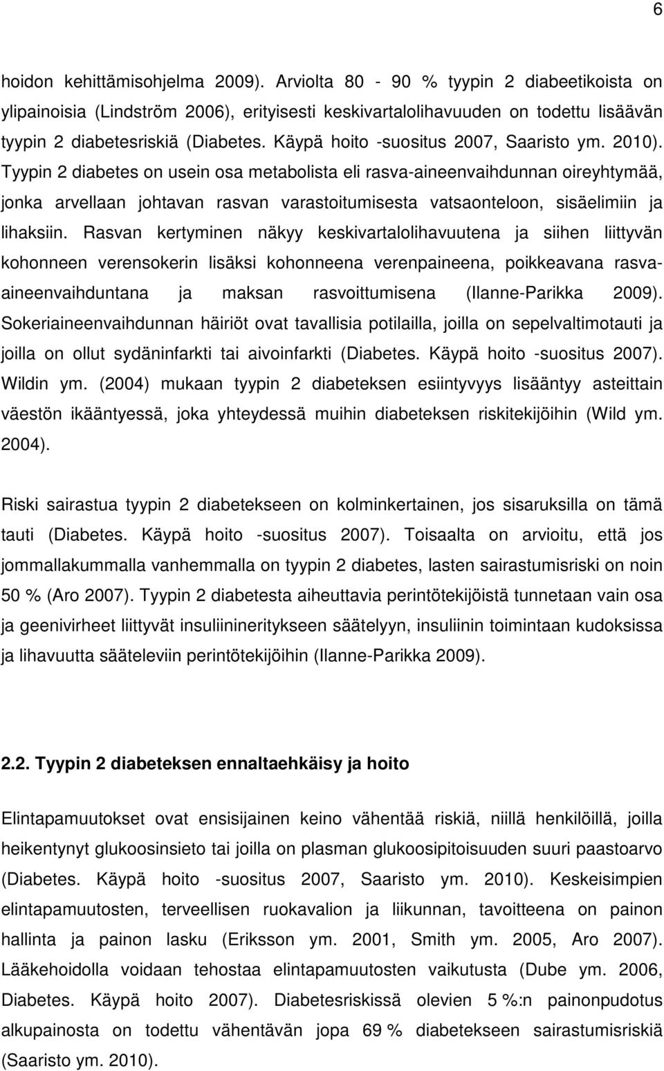 Tyypin 2 diabetes on usein osa metabolista eli rasva-aineenvaihdunnan oireyhtymää, jonka arvellaan johtavan rasvan varastoitumisesta vatsaonteloon, sisäelimiin ja lihaksiin.