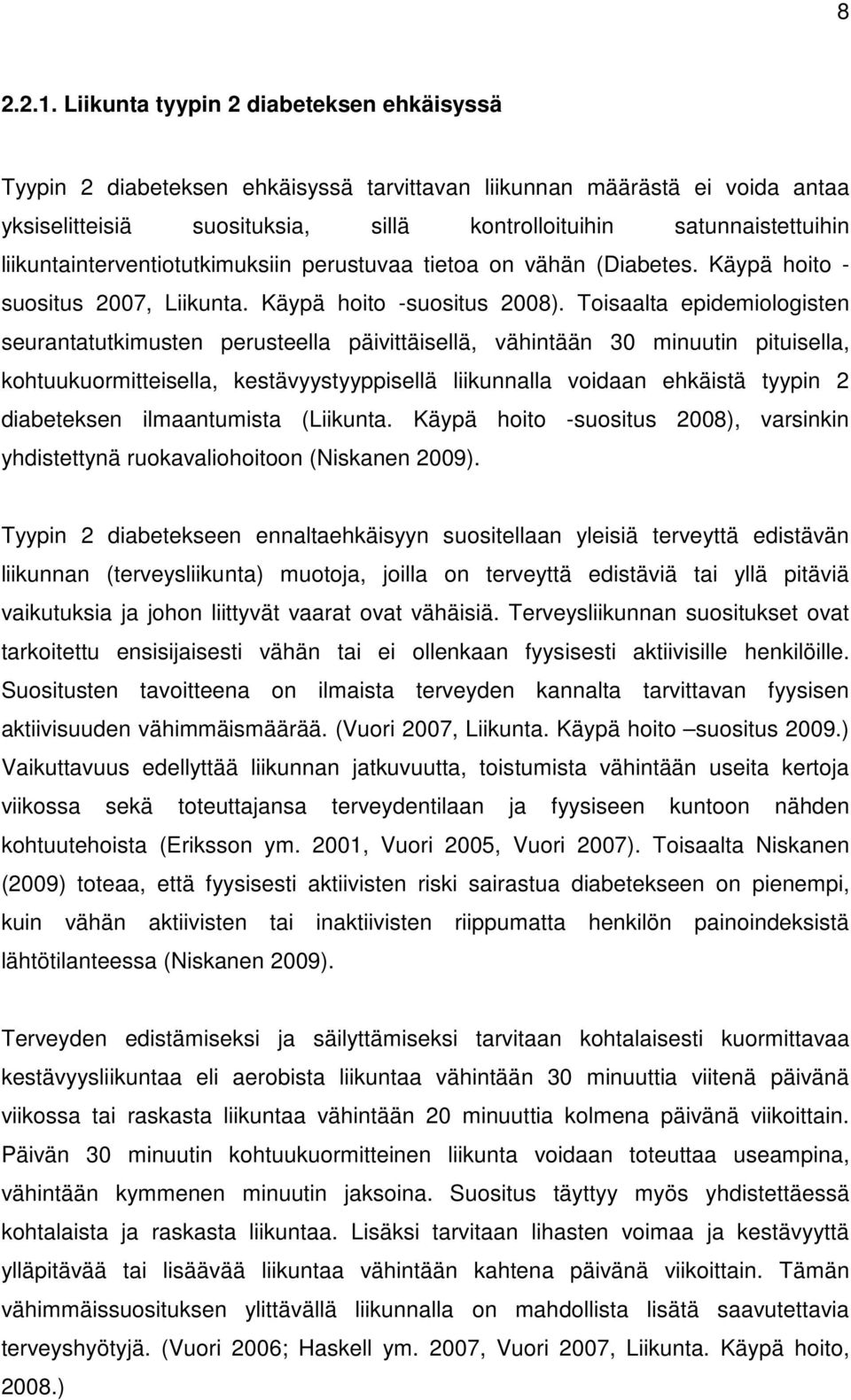 liikuntainterventiotutkimuksiin perustuvaa tietoa on vähän (Diabetes. Käypä hoito - suositus 2007, Liikunta. Käypä hoito -suositus 2008).