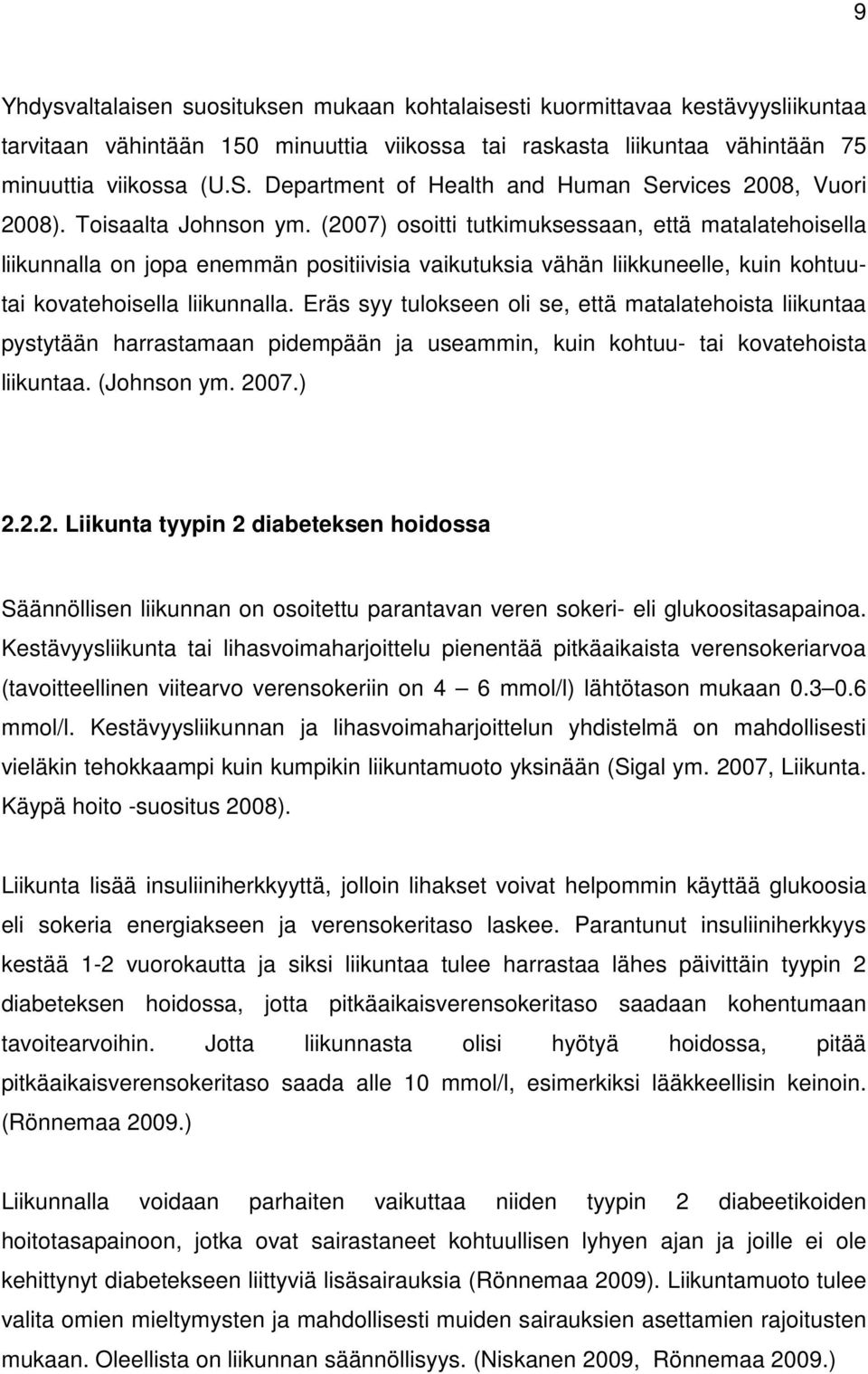 (2007) osoitti tutkimuksessaan, että matalatehoisella liikunnalla on jopa enemmän positiivisia vaikutuksia vähän liikkuneelle, kuin kohtuutai kovatehoisella liikunnalla.