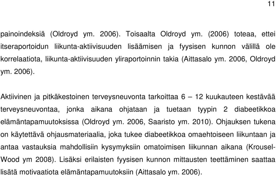 2006). Aktiivinen ja pitkäkestoinen terveysneuvonta tarkoittaa 6 12 kuukauteen kestävää terveysneuvontaa, jonka aikana ohjataan ja tuetaan tyypin 2 diabeetikkoa elämäntapamuutoksissa (Oldroyd ym.