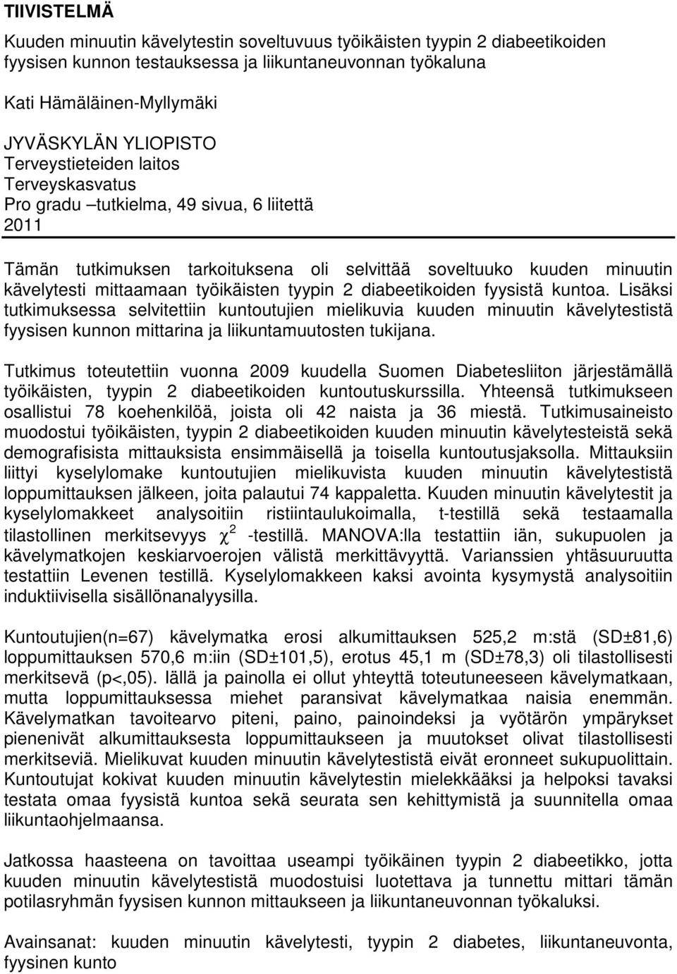 tyypin 2 diabeetikoiden fyysistä kuntoa. Lisäksi tutkimuksessa selvitettiin kuntoutujien mielikuvia kuuden minuutin kävelytestistä fyysisen kunnon mittarina ja liikuntamuutosten tukijana.