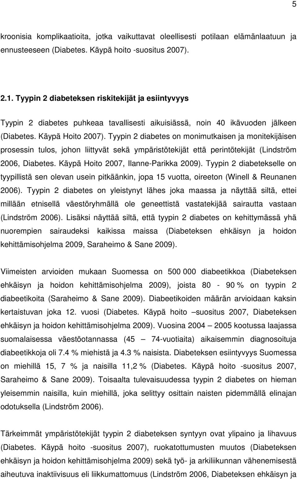 Tyypin 2 diabetes on monimutkaisen ja monitekijäisen prosessin tulos, johon liittyvät sekä ympäristötekijät että perintötekijät (Lindström 2006, Diabetes. Käypä Hoito 2007, Ilanne-Parikka 2009).