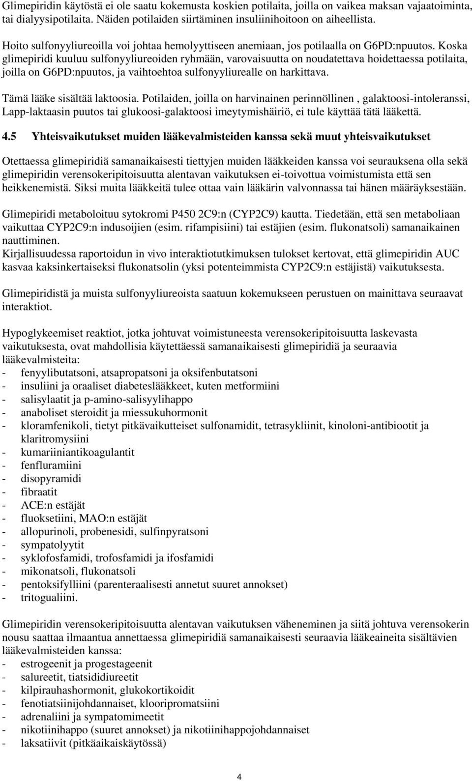 Koska glimepiridi kuuluu sulfonyyliureoiden ryhmään, varovaisuutta on noudatettava hoidettaessa potilaita, joilla on G6PD:npuutos, ja vaihtoehtoa sulfonyyliurealle on harkittava.