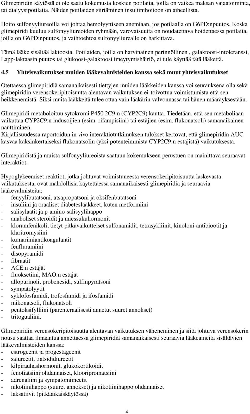 Koska glimepiridi kuuluu sulfonyyliureoiden ryhmään, varovaisuutta on noudatettava hoidettaessa potilaita, joilla on G6PD:npuutos, ja vaihtoehtoa sulfonyyliurealle on harkittava.