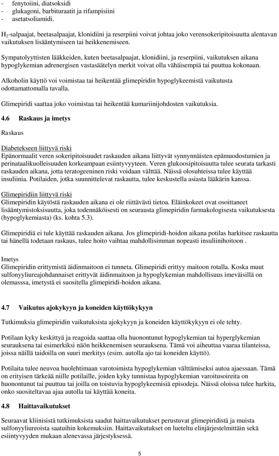 Sympatolyyttisten lääkkeiden, kuten beetasalpaajat, klonidiini, ja reserpiini, vaikutuksen aikana hypoglykemian adrenergisen vastasäätelyn merkit voivat olla vähäisempiä tai puuttua kokonaan.