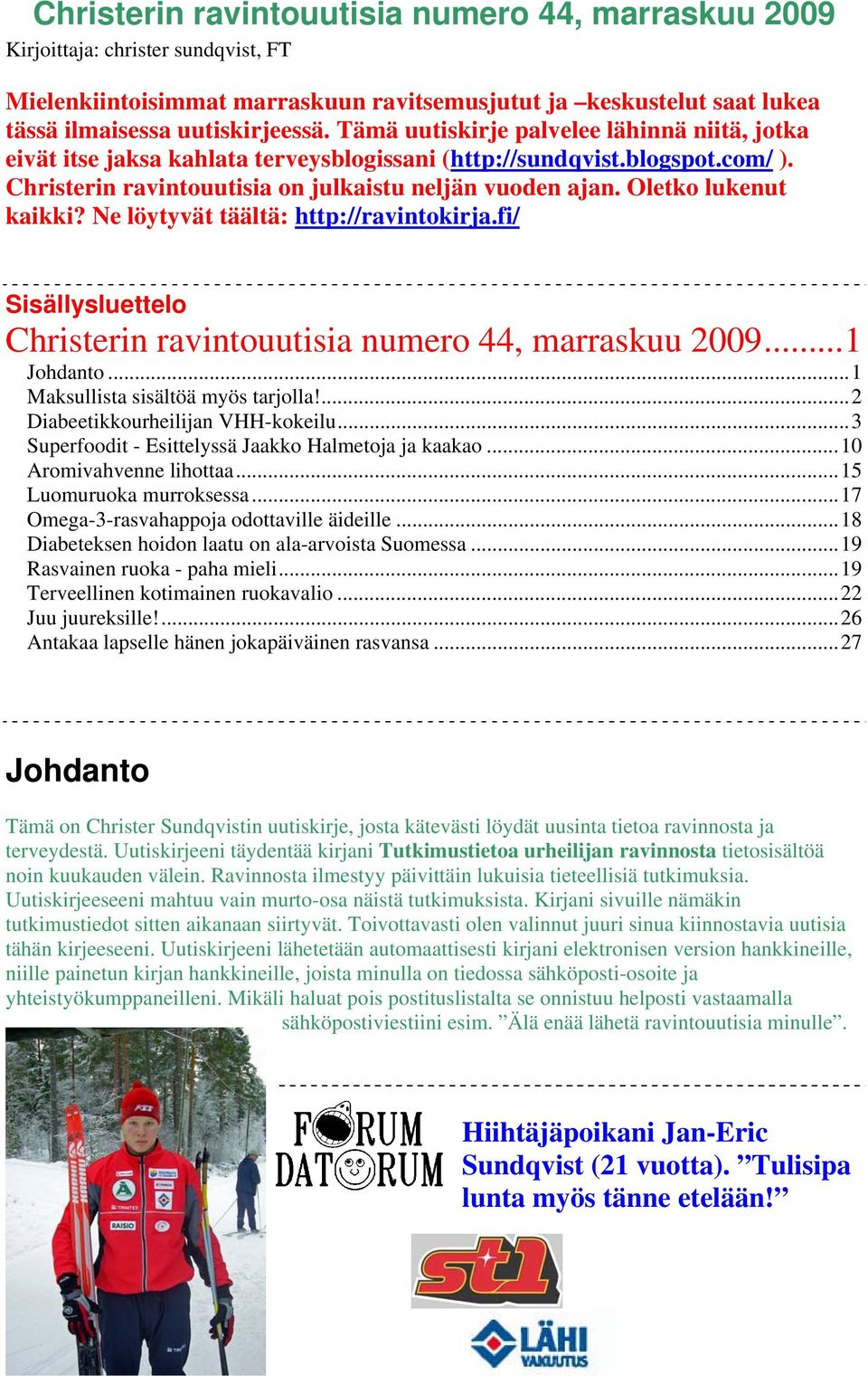 Oletko lukenut kaikki? Ne löytyvät täältä: http://ravintokirja.fi/ Sisällysluettelo Christerin ravintouutisia numero 44, marraskuu 2009... 1 Johdanto... 1 Maksullista sisältöä myös tarjolla!