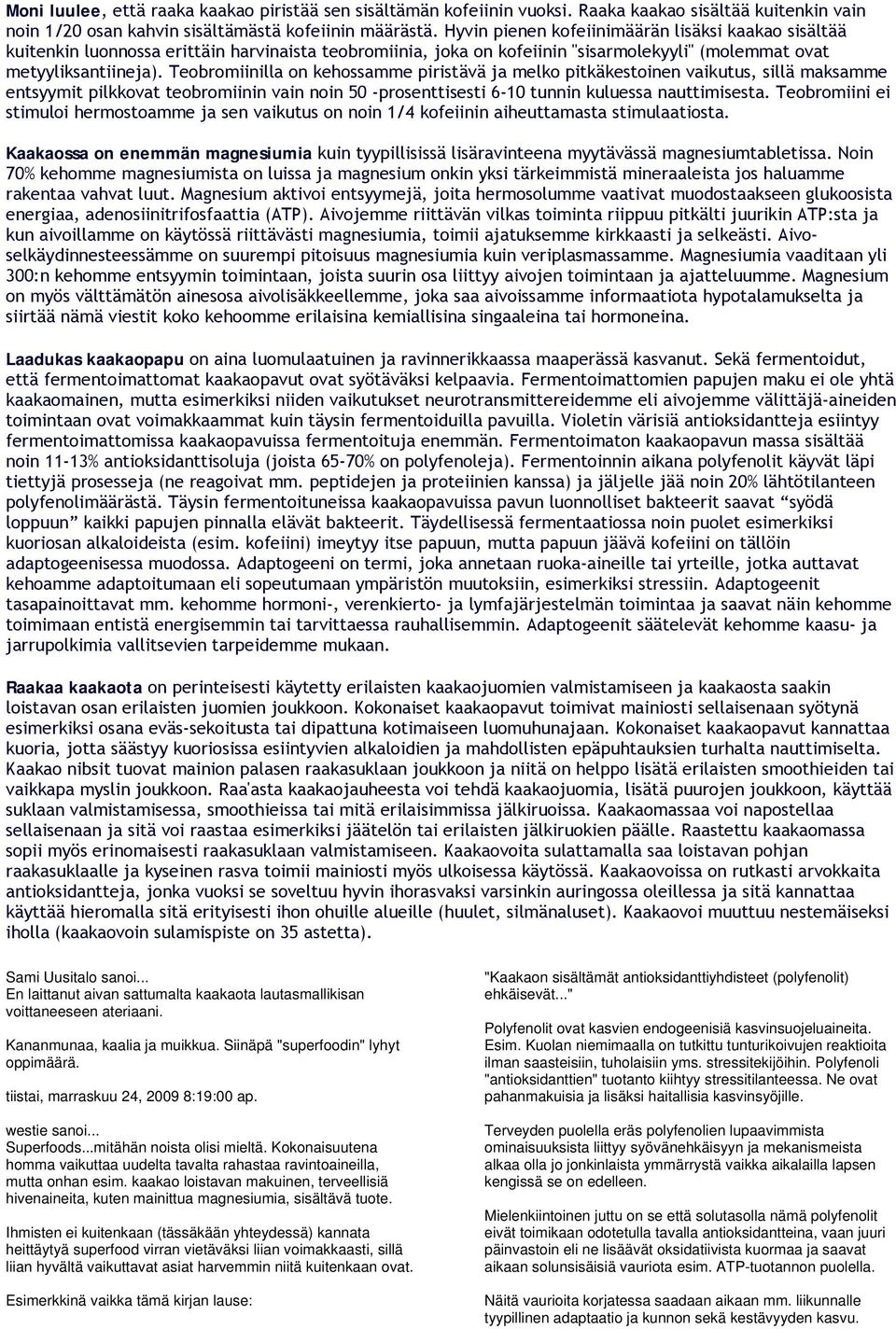 Teobromiinilla on kehossamme piristävä ja melko pitkäkestoinen vaikutus, sillä maksamme entsyymit pilkkovat teobromiinin vain noin 50 -prosenttisesti 6-10 tunnin kuluessa nauttimisesta.