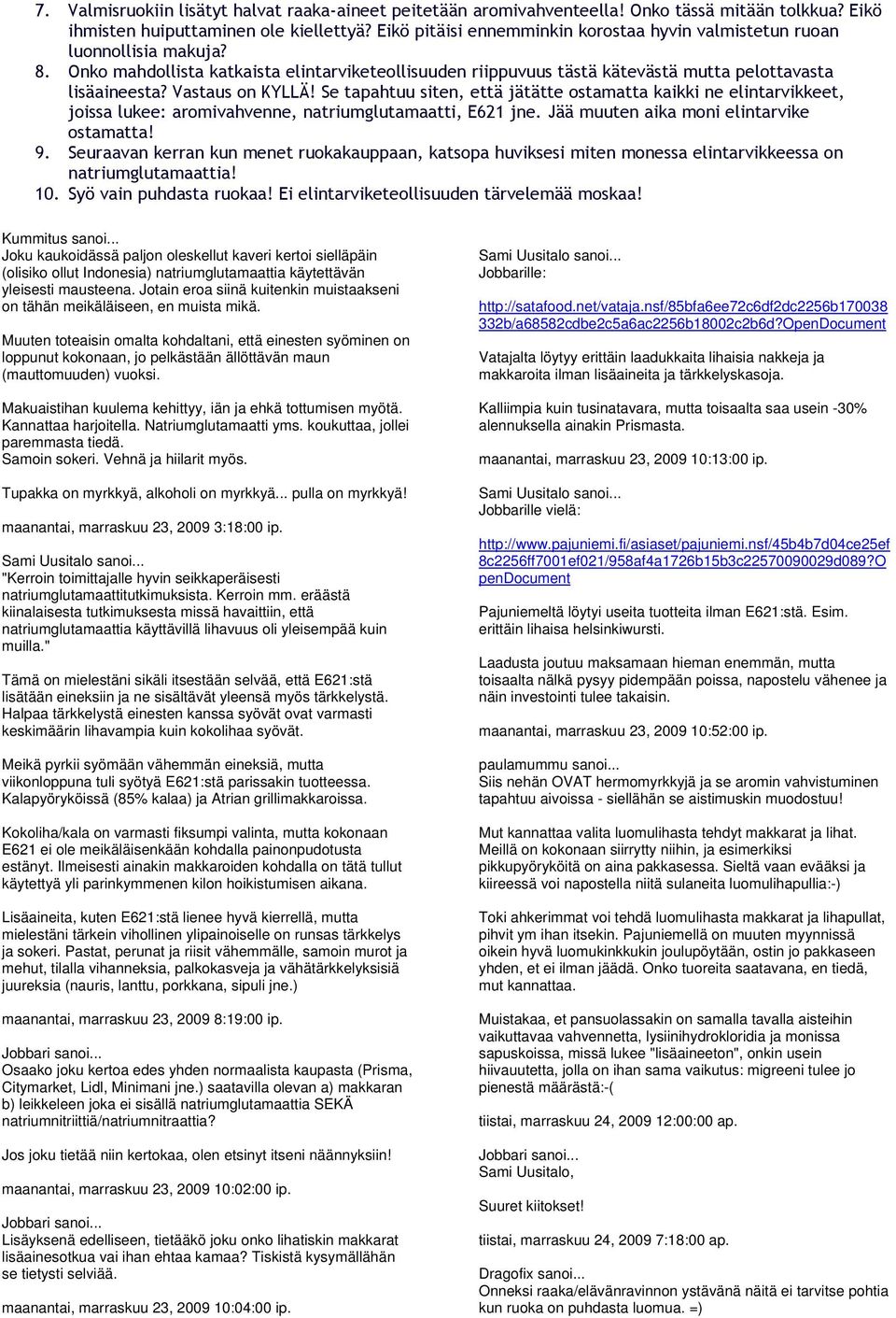 Vastaus on KYLLÄ! Se tapahtuu siten, että jätätte ostamatta kaikki ne elintarvikkeet, joissa lukee: aromivahvenne, natriumglutamaatti, E621 jne. Jää muuten aika moni elintarvike ostamatta! 9.