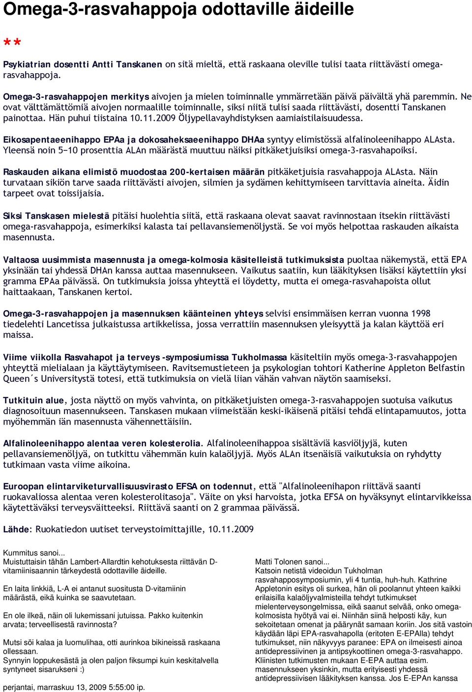 Ne ovat välttämättömiä aivojen normaalille toiminnalle, siksi niitä tulisi saada riittävästi, dosentti Tanskanen painottaa. Hän puhui tiistaina 10.11.2009 Öljypellavayhdistyksen aamiaistilaisuudessa.