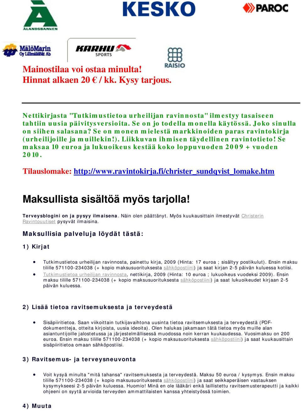 Se maksaa 10 euroa ja lukuoikeus kestää koko loppuvuoden 2009 + vuoden 2010. Tilauslomake: http://www.ravintokirja.fi/christer_sundqvist_lomake.htm Maksullista sisältöä myös tarjolla!